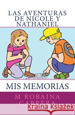 Las Aventuras de Nicole y Nathaniel: Mis Memorias Cabrera, M. Robaina 9781496070470 Createspace
