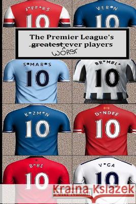 The Premier League's Worst Ever Players Peter Nuttall 9781496080424 Createspace