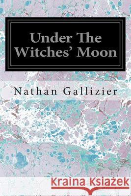 Under The Witches' Moon Gallizier, Nathan 9781496082275 Createspace