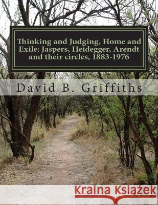 Thinking and Judging, Home and Exile: Jaspers, Heidegger, Arendt and their circles, 1883-1976 Griffiths, David Burke 9781496085290