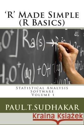 'R' Made Simple (R Basics): Statistical Analysis Software Paul T. Sudhakar 9781496089076 Createspace