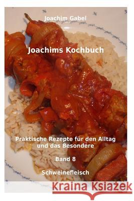 Joachims Kochbuch Band 8 Schweinefleisch: Praktische Rezepte für den Alltag und das Besondere Gabel, Joachim 9781496089557 Createspace