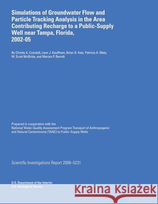 Simulations of Groundwater Flow and Particle Tracking Analysis in the Area Contributing Recharge to a Public-Supply Well near Tampa, Florida, 2002-05 U. S. Department of Interior 9781496111340 Createspace