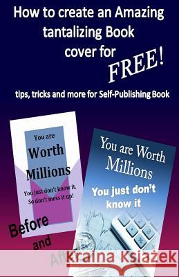 How to create Amazing tantalizing Book cover: for Free tips, tricks for Self-Publishing book Medina, William 9781496147561 Createspace