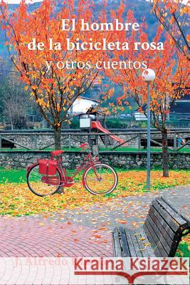 El Hombre de la Bicicleta Rosa: Y Otros Cuentos G, Alfredo Diaz 9781496154514 Createspace