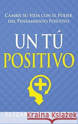 Un Tú Positivo: Cambie Su Vida con el Poder del Pensamiento Positivo O'Brien, Elizabeth 9781496157058 Createspace