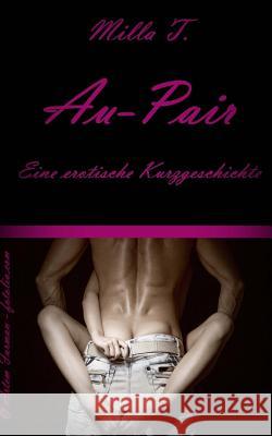 Au-Pair: Eine erotische Kurzgeschichte T, Milla 9781496162663 Createspace