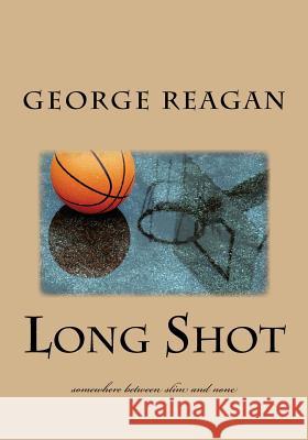 Long Shot: somewhere between slim and none Reagan, George 9781496176608 Createspace