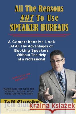 All The Reasons NOT To Use Speaker Bureaus: A Comprehensive Look At All The Advantages of Booking Speakers Without The Help of a Professional Lauterbach, Nancy 9781496176981 Createspace
