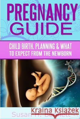 Pregnancy Guide: Childbirth, Planning, and What To Expect From The Newborn Bennett, Susan H. 9781496179210