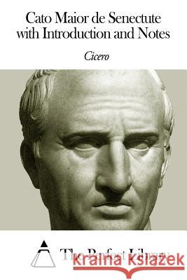 Cato Maior de Senectute with Introduction and Notes Cicero                                   James S. Reid The Perfect Library 9781496179289 Createspace
