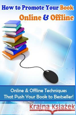 How to Promote Your Book Online & Offline Vol 1: Online & Offline Techniques That Push Your Book to Bestseller! Dr Leland Benton 9781496183705 Createspace