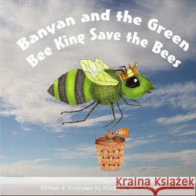 Banyan and the Green Bee King Save the Bees Kimberly McCullough Kimberly McCullough 9781496187451 Createspace