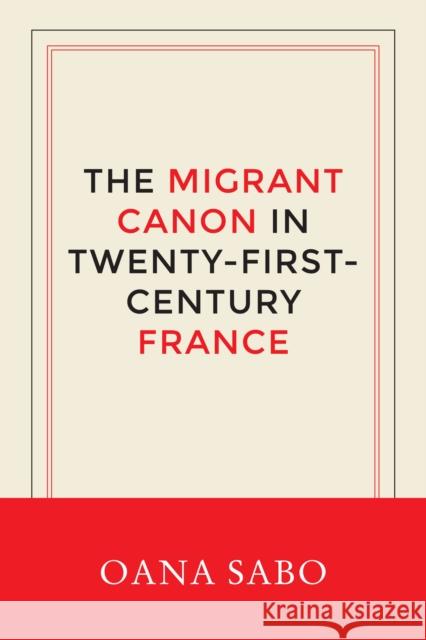 Migrant Canon in Twenty-First-Century France Oana Sabo 9781496204943