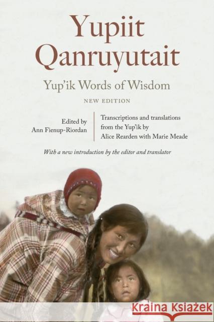 Yup'ik Words of Wisdom: Yupiit Qanruyutait, New Edition Ann Fienup-Riordan Marie Meade Alice Rearden 9781496205179