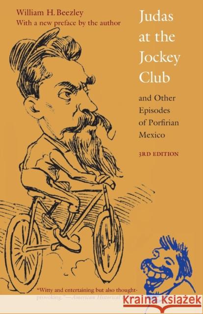 Judas at the Jockey Club and Other Episodes of Porfirian Mexico, Third Edition Beezley, William H. 9781496206909