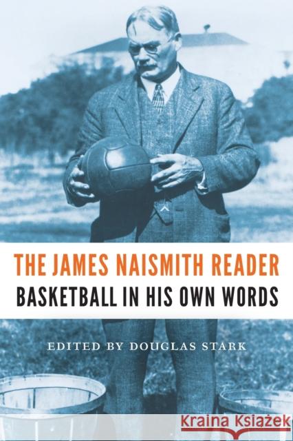 The James Naismith Reader: Basketball in His Own Words Naismith, James 9781496219015 University of Nebraska Press