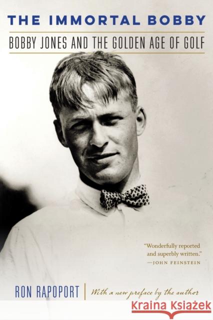 The Immortal Bobby: Bobby Jones and the Golden Age of Golf Ron Rapoport 9781496224958 University of Nebraska Press