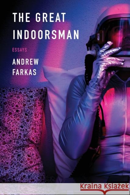 The Great Indoorsman: Essays Andrew Farkas 9781496230515 University of Nebraska Press