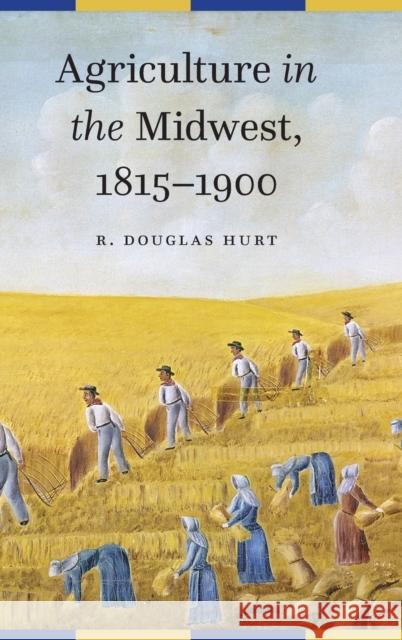 Agriculture in the Midwest, 1815-1900 R. Douglas Hurt 9781496233493 University of Nebraska Press