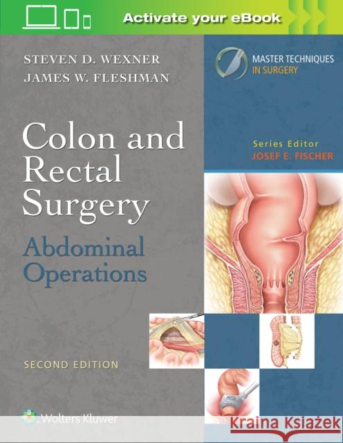 Colon and Rectal Surgery: Abdominal Operations Steven D. Wexner James W. Fleshman 9781496347237