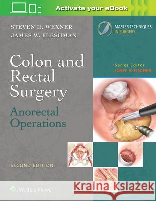 Colon and Rectal Surgery: Anorectal Operations Steven D. Wexner James W. Fleshman 9781496348579