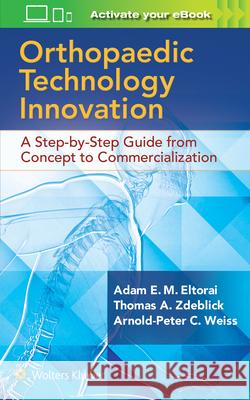 Orthopaedic Technology Innovation: A Step-By-Step Guide from Concept to Commercialization Eltorai, Adam 9781496384362