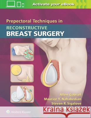 Prepectoral Techniques in Reconstructive Breast Surgery Maurice Y. Nahabedian Allen Gabriel 9781496388278 LWW
