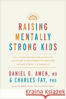 Raising Mentally Strong Kids: How to Combine the Power of Neuroscience with Love and Logic to Grow Confident, Kind, Responsible, and Resilient Child Amen MD Daniel G.                        Charles Fa Jim Fay 9781496484796 Tyndale Refresh