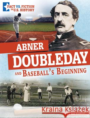 Abner Doubleday and Baseball's Beginning: Separating Fact from Fiction Nel Yomtov 9781496695369