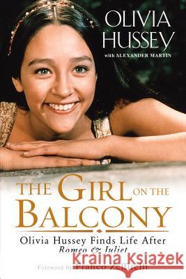 The Girl on the Balcony: Olivia Hussey Finds Life After Romeo and Juliet Olivia Hussey 9781496717085