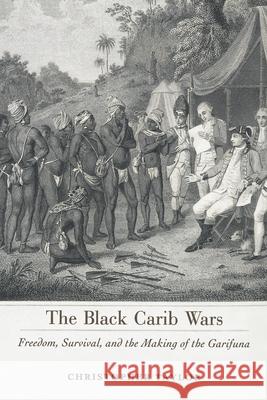 Black Carib Wars: Freedom, Survival, and the Making of the Garifuna Christopher Taylor 9781496809568