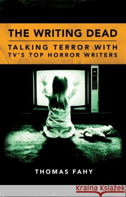 The Writing Dead: Talking Terror with Tv's Top Horror Writers Fahy, Thomas 9781496813251