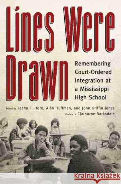 Lines Were Drawn: Remembering Court-Ordered Integration at a Mississippi High School Teena F. Horn Alan Huffman John Griffin Jones 9781496814814