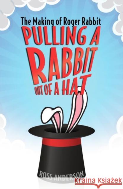 Pulling a Rabbit Out of a Hat: The Making of Roger Rabbit Ross Anderson 9781496822284
