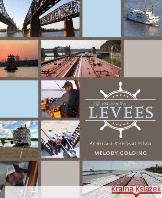 Life Between the Levees: America's Riverboat Pilots Melody Golding 9781496822840 University Press of Mississippi