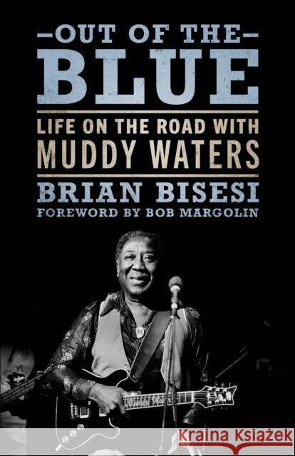 Out of the Blue: Life on the Road with Muddy Waters Bob Margolin 9781496849120 University Press of Mississippi