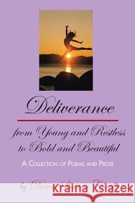 Deliverance from Young and Restless to Bold and Beautiful: A Collection of Poems and Prose Dawn Shanea Clark 9781496903143