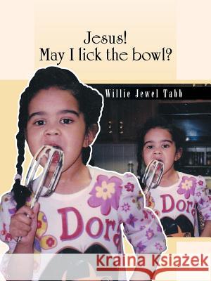 Jesus! May I Lick the Bowl? Willie Jewel Tabb 9781496907103 Authorhouse