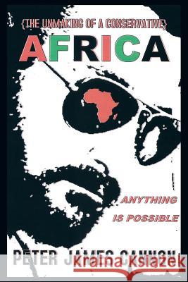 The Unmaking of a Conservative Africa Anything Is Possible Peter James Cannon 9781496921581