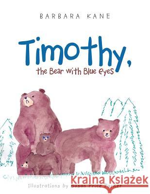 Timothy, the Bear with Blue Eyes Barbara Kane 9781496935922 Authorhouse