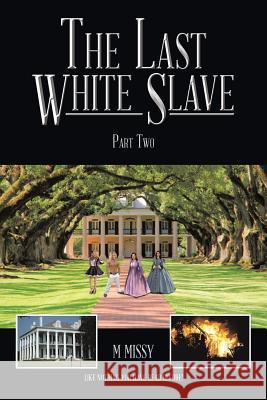 The Last White Slave: Part Two M. Missy 9781496940728 Authorhouse