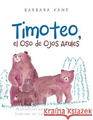 Timoteo: el Oso de Ojos Azules Kane, Barbara 9781496944986 Authorhouse