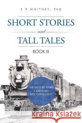 Short Stories and Tall Tales: Book III E. P. Whitney 9781496951953 Authorhouse