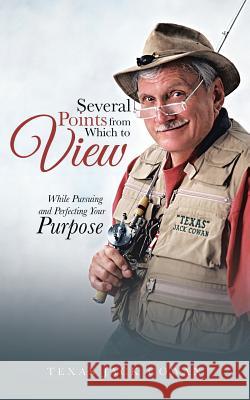 Several Points from Which to View: While Pursuing and Perfecting Your Purpose Texas Jack Cowan 9781496957764