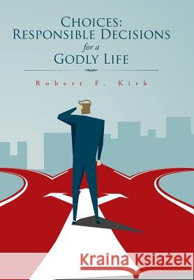 Choices: Responsible Decisions for a Godly Life Robert F. Kirk 9781496959836