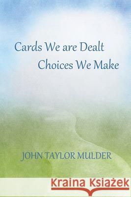 Cards We Are Dealt, Choices We Make John Taylor Mulder 9781496963659