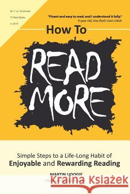 How to Read More: Simple Steps to a Life-Long Habit of Enjoyable & Rewarding Reading Martin Udogie 9781496986337 Authorhouse