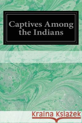 Captives Among the Indians: Volume 3 Various                                  Horace Kephart 9781497303782 Createspace