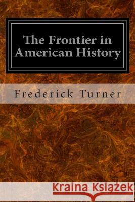 The Frontier in American History Frederick Jackson Turner 9781497318076 Createspace